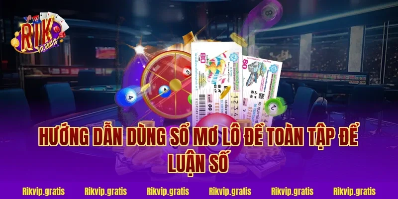Hướng dẫn dùng sổ mơ lô đề toàn tập để luận số